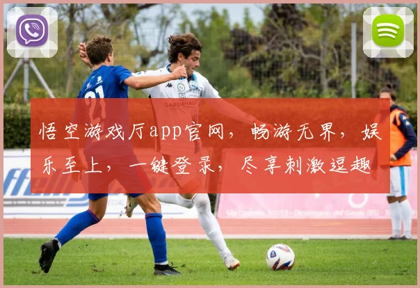 悟空游戏厅app官网，畅游无界，娱乐至上，一键登录，尽享刺激逗趣