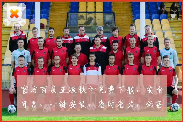 官方百度正版软件免费下载，安全可靠，一键安装，省时省力，必备神器，三步轻松拥有